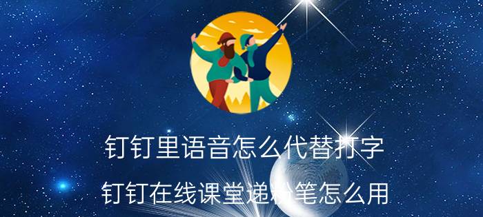 钉钉里语音怎么代替打字 钉钉在线课堂递粉笔怎么用？